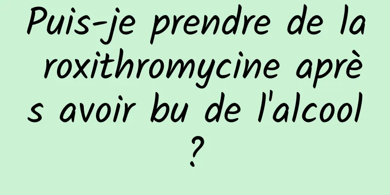 Puis-je prendre de la roxithromycine après avoir bu de l'alcool ? 