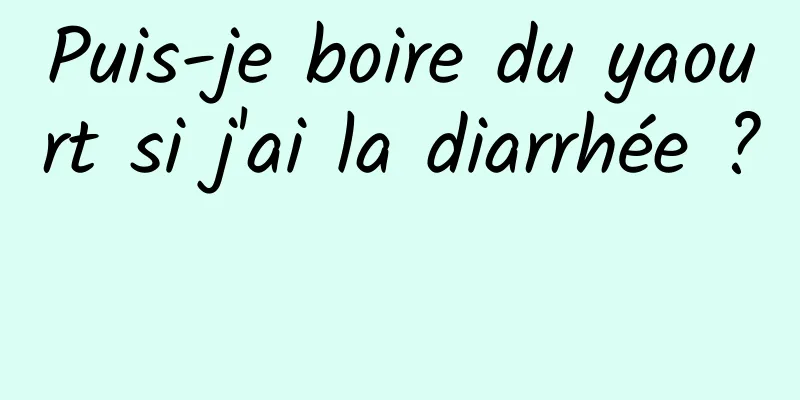 Puis-je boire du yaourt si j'ai la diarrhée ? 