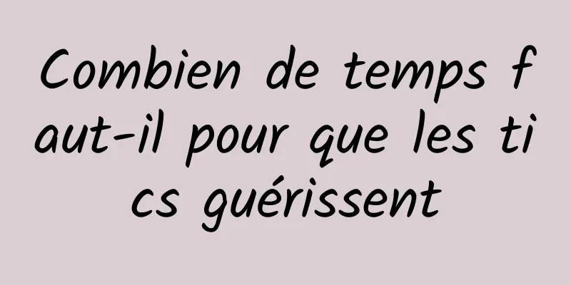 Combien de temps faut-il pour que les tics guérissent