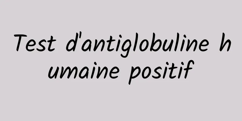 Test d'antiglobuline humaine positif