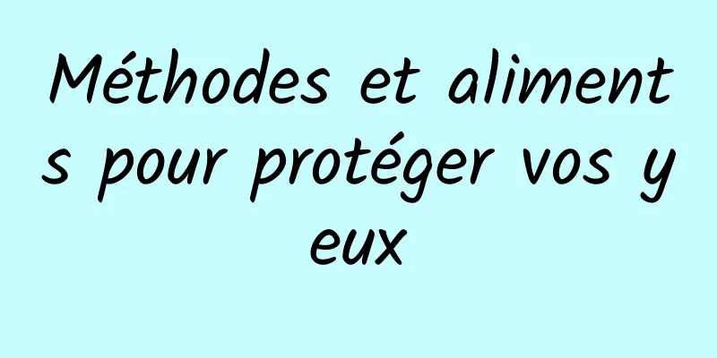 Méthodes et aliments pour protéger vos yeux