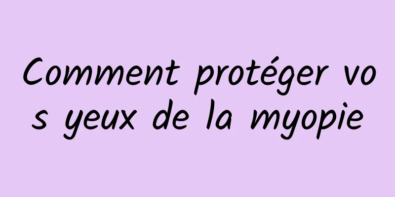 Comment protéger vos yeux de la myopie