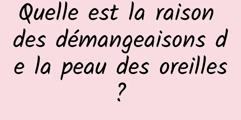 Quelle est la raison des démangeaisons de la peau des oreilles ? 