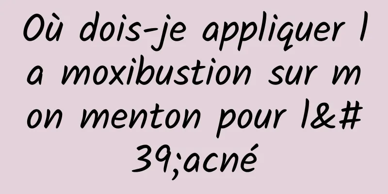 Où dois-je appliquer la moxibustion sur mon menton pour l'acné