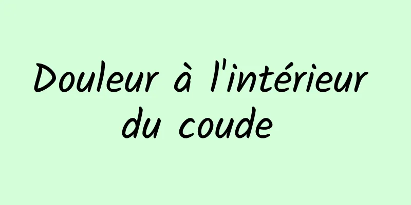 Douleur à l'intérieur du coude 