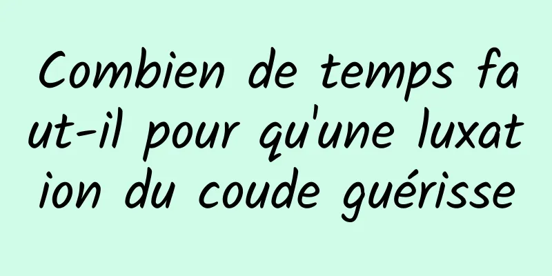 Combien de temps faut-il pour qu'une luxation du coude guérisse