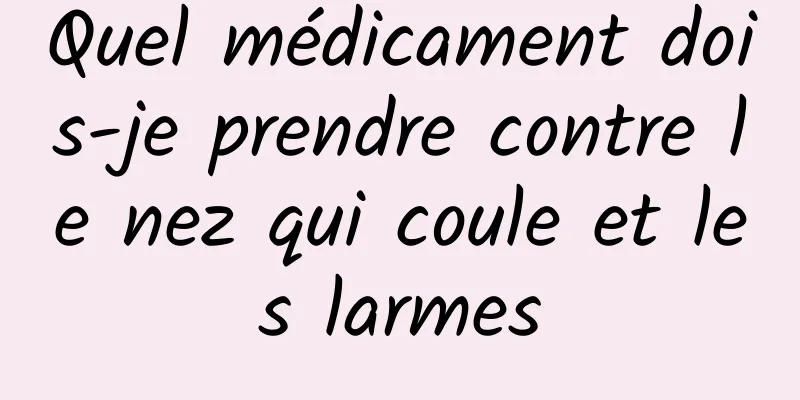 Quel médicament dois-je prendre contre le nez qui coule et les larmes