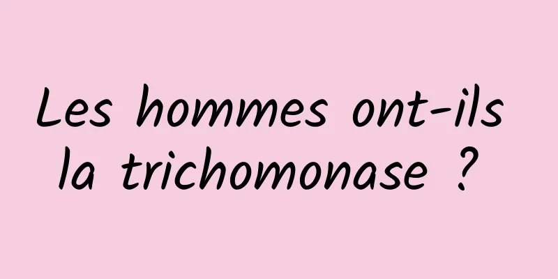 Les hommes ont-ils la trichomonase ? 