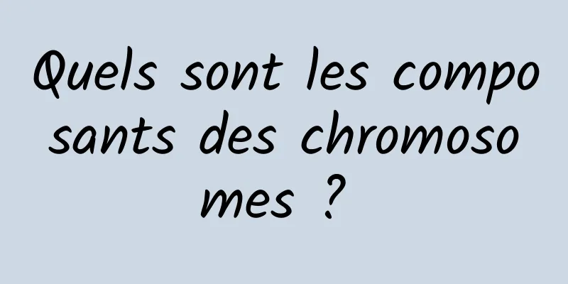 Quels sont les composants des chromosomes ? 