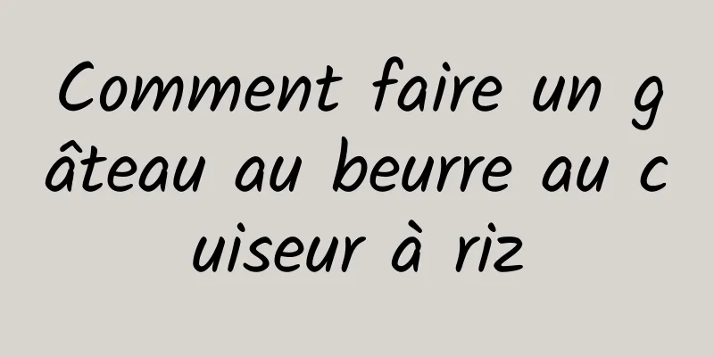 Comment faire un gâteau au beurre au cuiseur à riz