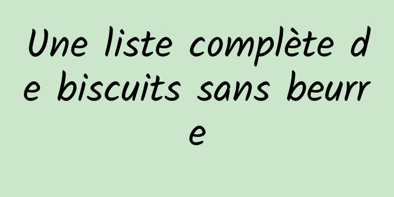 Une liste complète de biscuits sans beurre