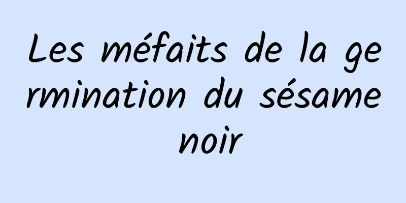 Les méfaits de la germination du sésame noir