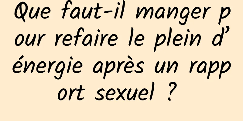 Que faut-il manger pour refaire le plein d’énergie après un rapport sexuel ? 