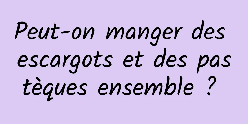 Peut-on manger des escargots et des pastèques ensemble ? 