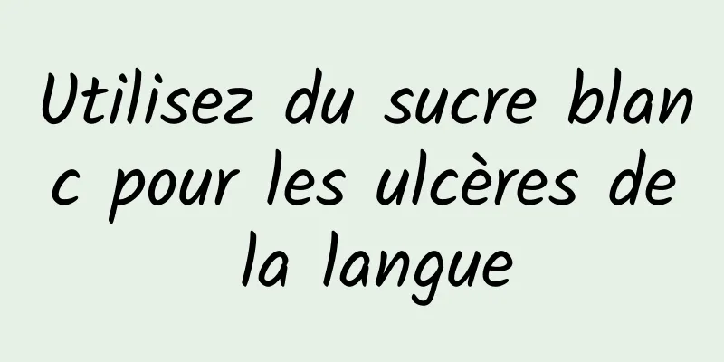 Utilisez du sucre blanc pour les ulcères de la langue