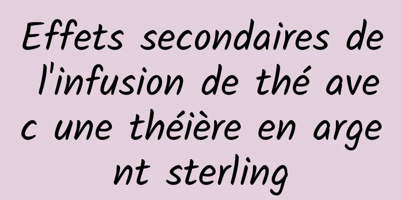 Effets secondaires de l'infusion de thé avec une théière en argent sterling