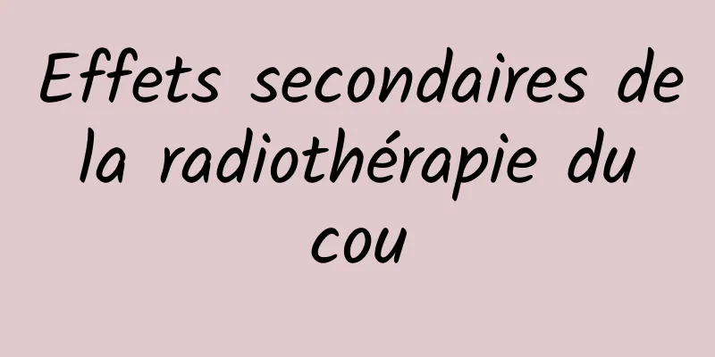 Effets secondaires de la radiothérapie du cou