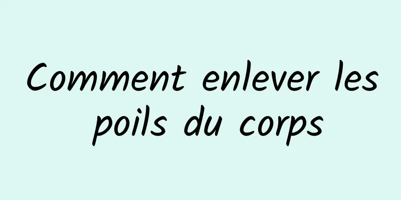 Comment enlever les poils du corps