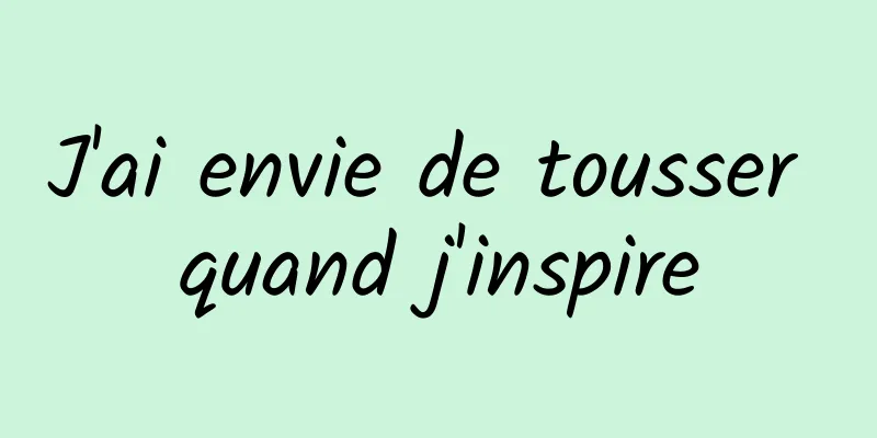 J'ai envie de tousser quand j'inspire