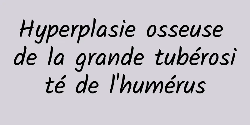 Hyperplasie osseuse de la grande tubérosité de l'humérus