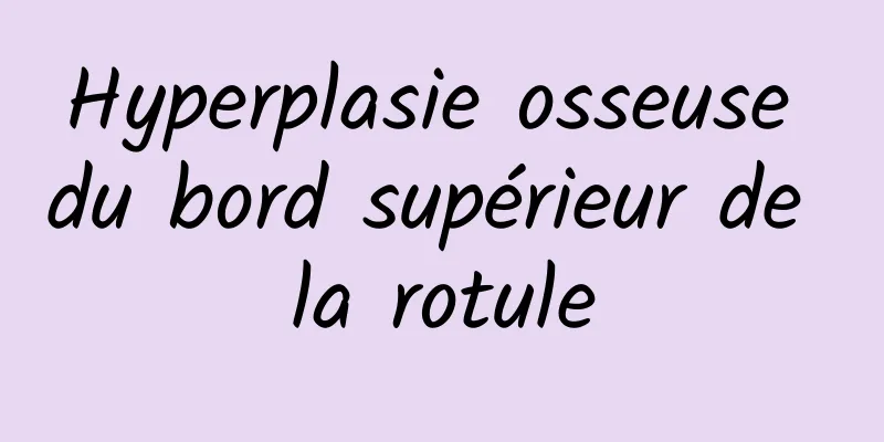 Hyperplasie osseuse du bord supérieur de la rotule