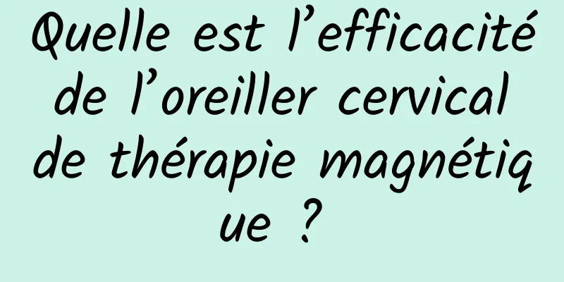 Quelle est l’efficacité de l’oreiller cervical de thérapie magnétique ? 