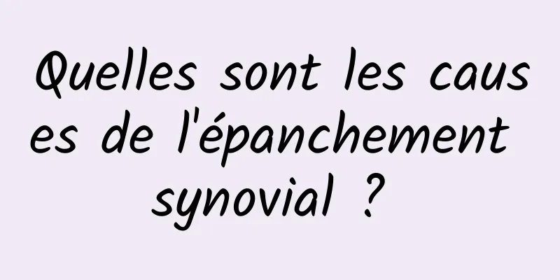 Quelles sont les causes de l'épanchement synovial ? 