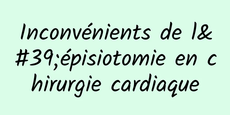 Inconvénients de l'épisiotomie en chirurgie cardiaque