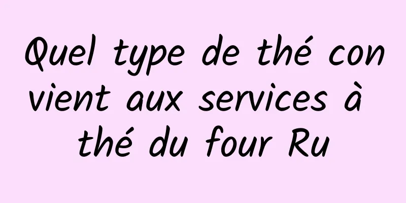 Quel type de thé convient aux services à thé du four Ru