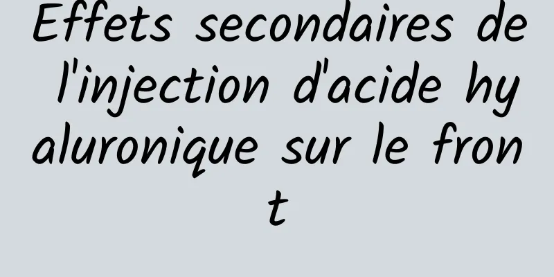 Effets secondaires de l'injection d'acide hyaluronique sur le front