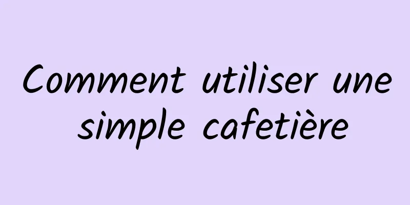 Comment utiliser une simple cafetière