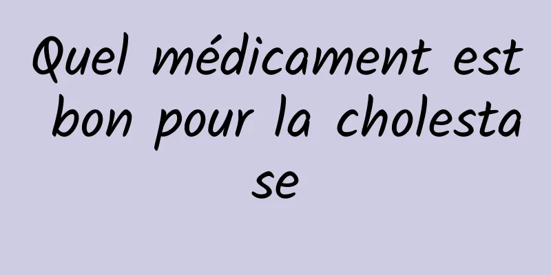 Quel médicament est bon pour la cholestase