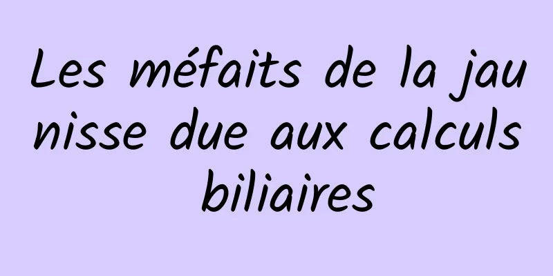 Les méfaits de la jaunisse due aux calculs biliaires