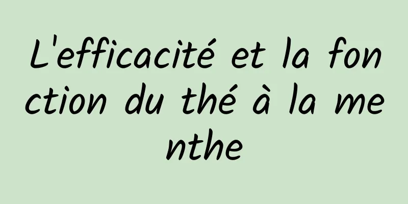 L'efficacité et la fonction du thé à la menthe