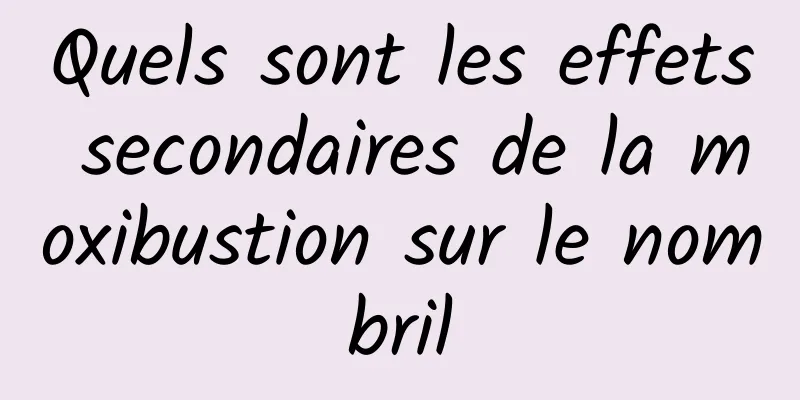 Quels sont les effets secondaires de la moxibustion sur le nombril