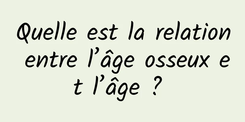 Quelle est la relation entre l’âge osseux et l’âge ? 