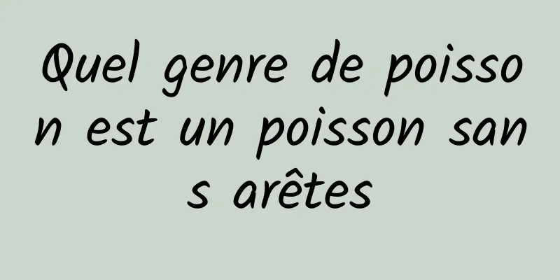 Quel genre de poisson est un poisson sans arêtes