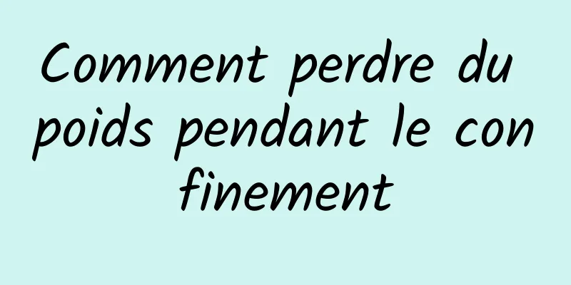 Comment perdre du poids pendant le confinement