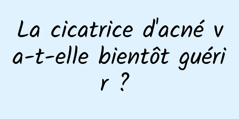 La cicatrice d'acné va-t-elle bientôt guérir ? 