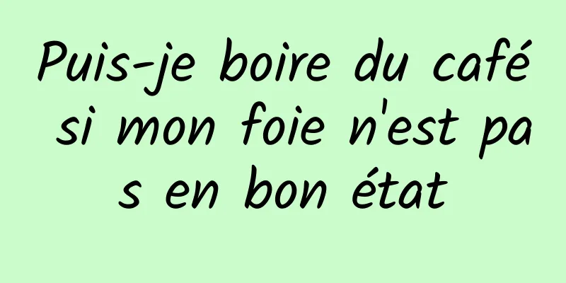 Puis-je boire du café si mon foie n'est pas en bon état