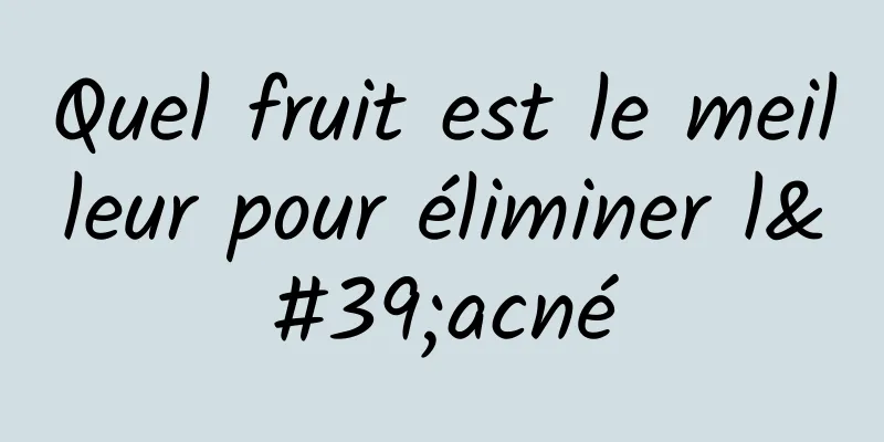 Quel fruit est le meilleur pour éliminer l'acné