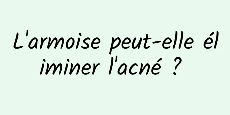 L'armoise peut-elle éliminer l'acné ? 