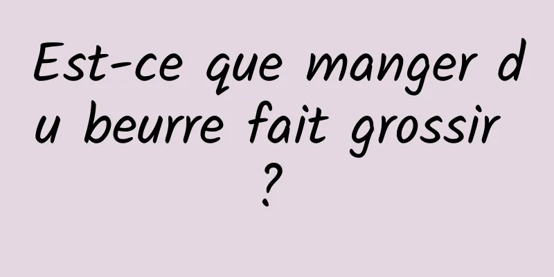 Est-ce que manger du beurre fait grossir ? 