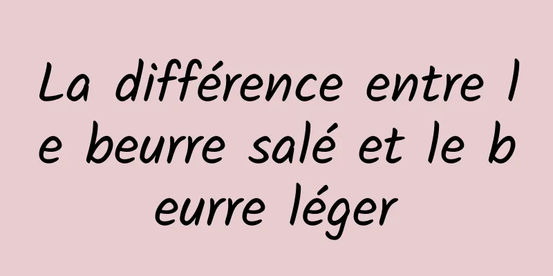 La différence entre le beurre salé et le beurre léger