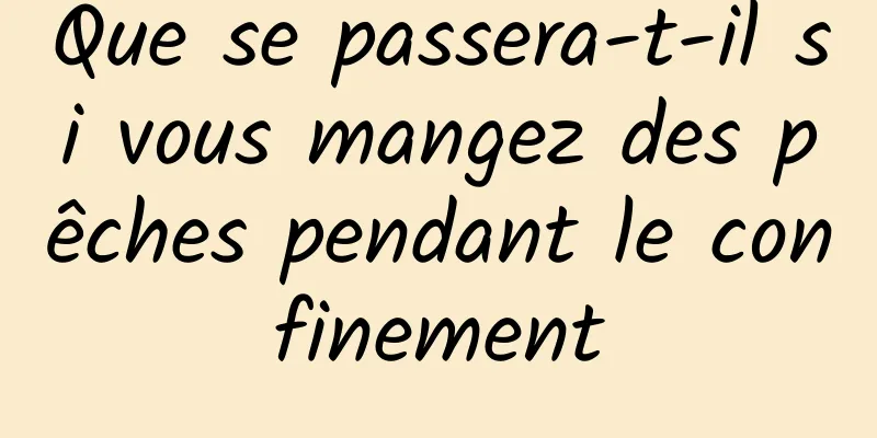 Que se passera-t-il si vous mangez des pêches pendant le confinement