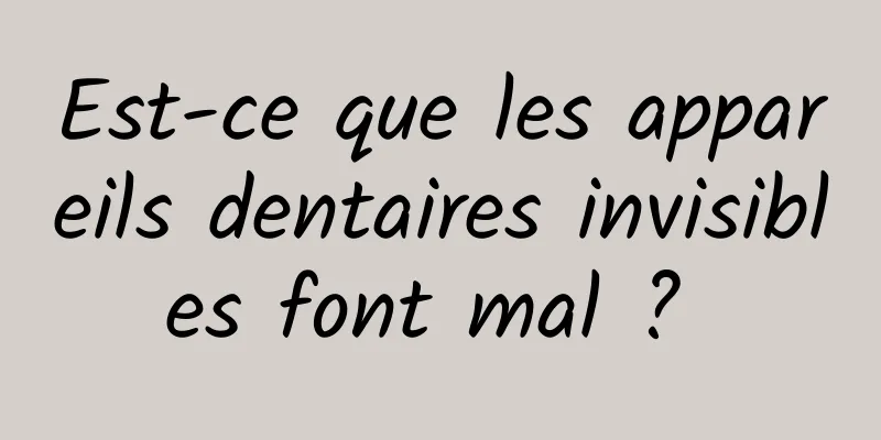 Est-ce que les appareils dentaires invisibles font mal ? 