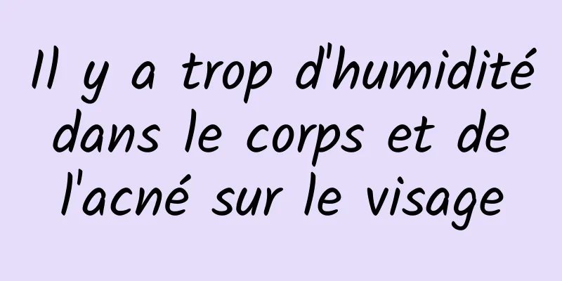 Il y a trop d'humidité dans le corps et de l'acné sur le visage