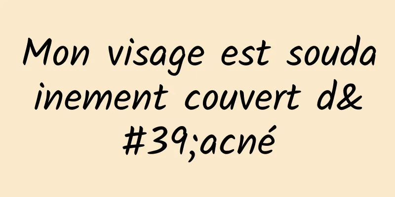 Mon visage est soudainement couvert d'acné