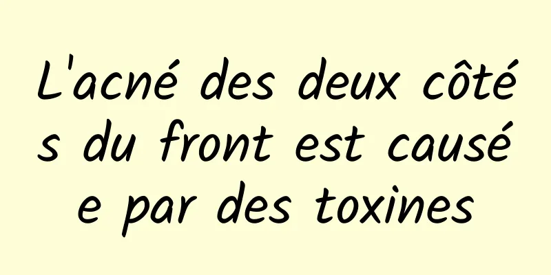 L'acné des deux côtés du front est causée par des toxines