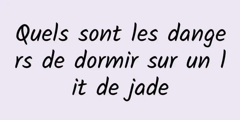 Quels sont les dangers de dormir sur un lit de jade